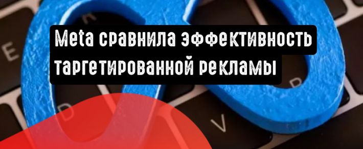 Meta поделилась сведениями об эффективности таргетированной рекламы