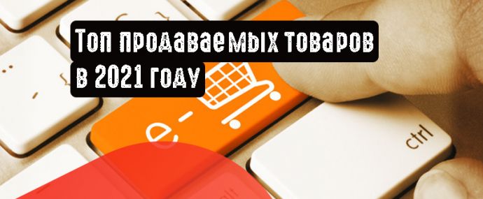 Топ продаваемых товаров в 2021 году