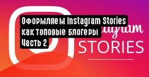 Оформляем Instagram Stories как топовые блогеры. Часть 2