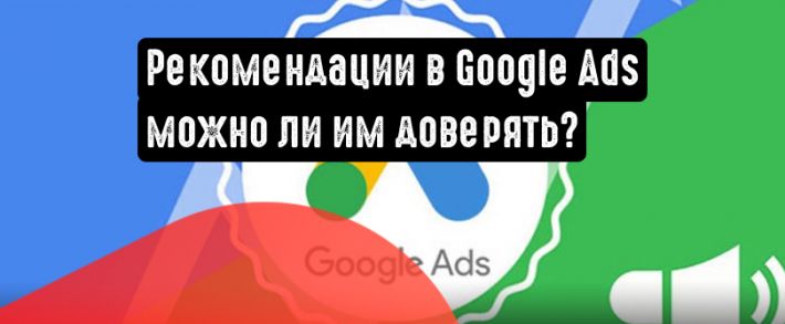 Можно ли доверять рекомендациям в Google Ads?