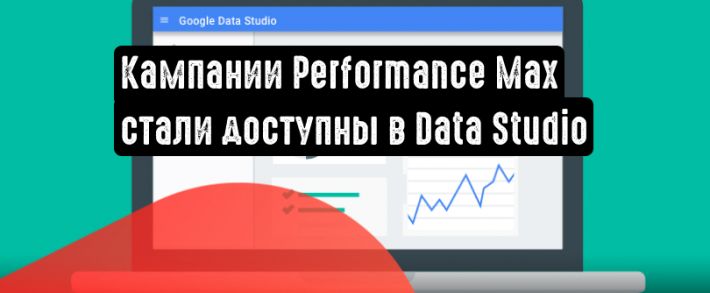 Кампании Performance Max: теперь в Data Studio