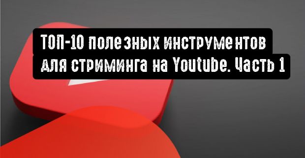 ТОП-10 полезных инструментов для стриминга на Youtube. Часть 1