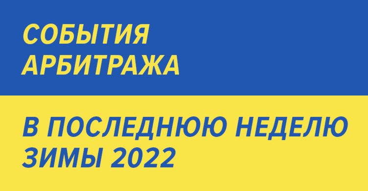 Важные события арбитража, в последнюю неделю зимы 2022