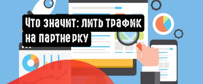 Что значит: лить трафик на партнерку