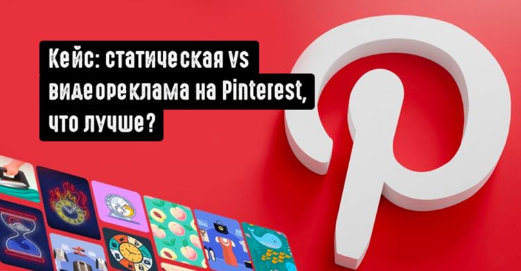 Кейс: статическая vs видеореклама на Pinterest: как выбрать эффективный формат рекламы