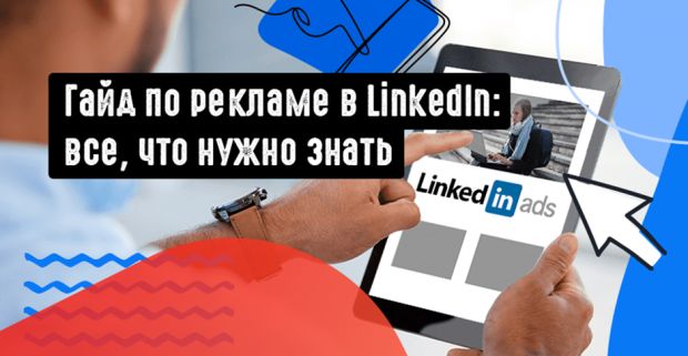 Гайд по рекламным кампаниям в LinkedIn: все, что нужно знать