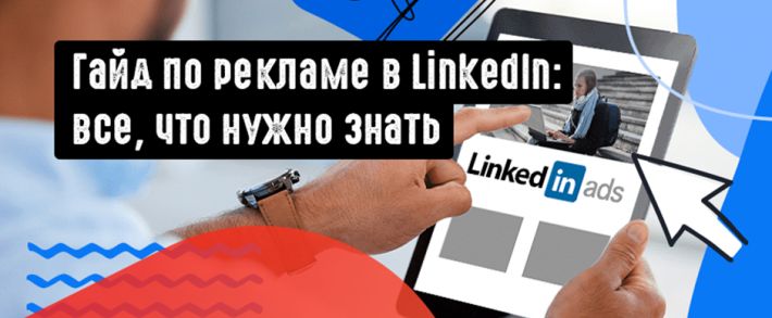 Гайд по рекламным кампаниям в LinkedIn: все, что нужно знать