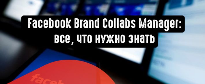 Facebook Brand Collabs Manager: все, что нужно знать