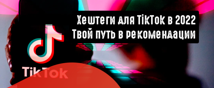 Хештеги для TikTok в 2022. Твой путь в рекомендации