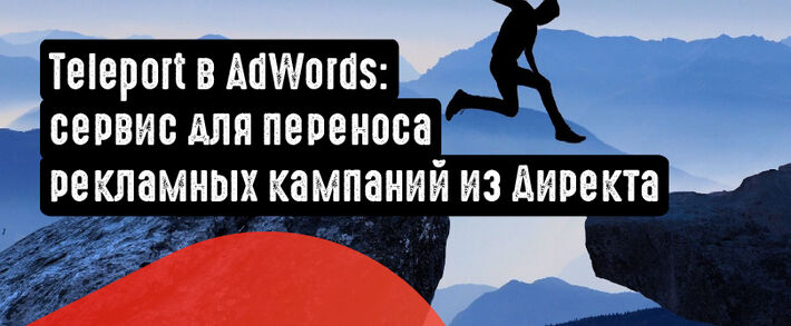 Teleport в AdWords: сервис для переноса рекламных кампаний из Директа
