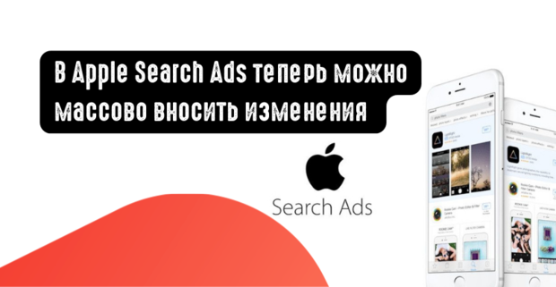 В Apple Search Ads теперь можно массово вносить изменения