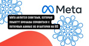 Meta делится советами, которые помогут брендам справиться с потерями данных об аудитории на iOS