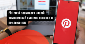 Pinterest запускает новый упрощенный процесс покупки в приложении