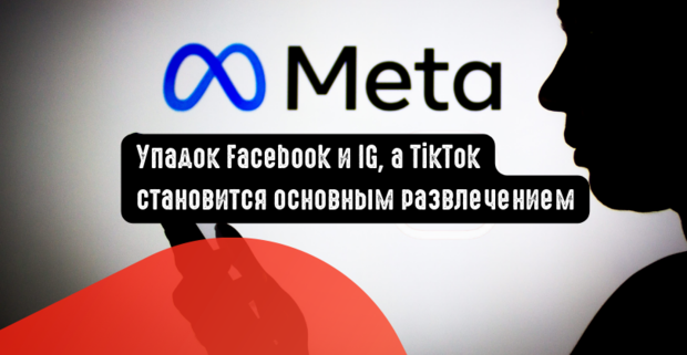 Наблюдается упадок Facebook и IG, так как TikTok становится основным развлечением