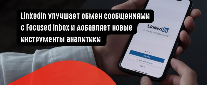 LinkedIn улучшает обмен сообщениями с Focused Inbox и добавляет новые инструменты аналитики