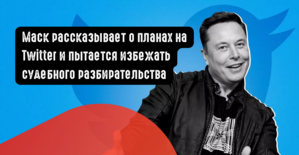 Маск рассказывает о планах на Twitter и пытается избежать судебного разбирательства