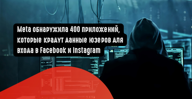 Meta обнаружила 400 приложений, которые крадут данные юзеров для входа в Facebook и Instagram