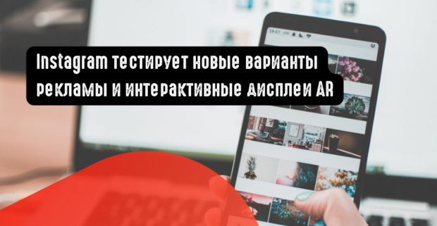 Instagram тестирует новые варианты рекламы и интерактивные дисплеи AR