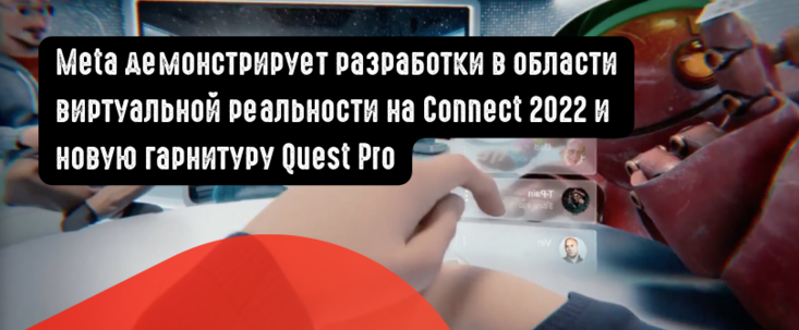 Meta демонстрирует последние разработки в области виртуальной реальности на Connect 2022 и новую гарнитуру Quest Pro