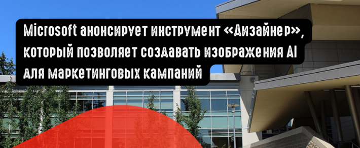 Microsoft анонсирует инструмент Дизайнер, который позволяет создавать изображения AI для маркетинговых кампаний