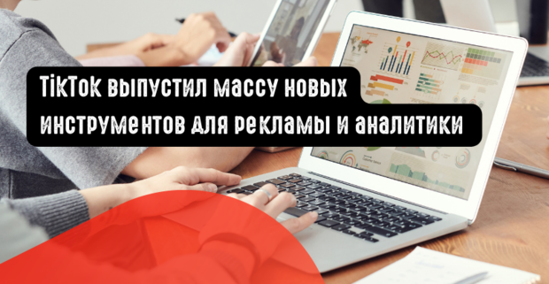 TikTok выпустил массу новых инструментов для рекламы и аналитики