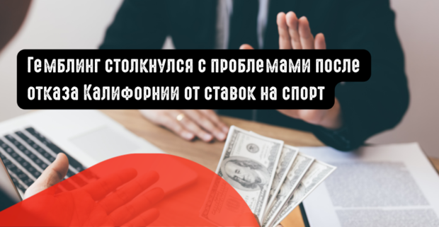 Гемблинг столкнулся с проблемами после отказа Калифорнии от ставок на спорт