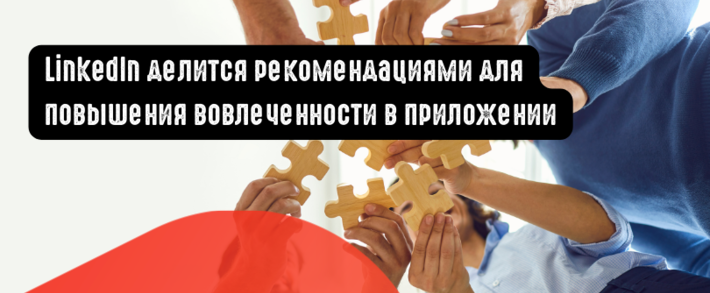 LinkedIn делится рекомендациями для повышения вовлеченности в приложении
