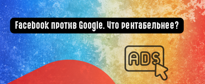 Facebook против Google. Что рентабельнее?