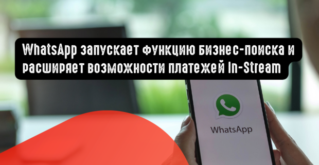 WhatsApp запускает новую функцию бизнес-поиска и расширяет возможности платежей In-Stream