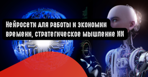 Нейросети для работы и экономии времени, стратегическое мышление ИИ