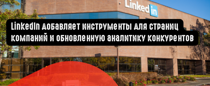 LinkedIn добавляет инструменты для страниц компаний и обновленную аналитику конкурентов