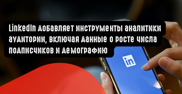 LinkedIn добавляет инструменты аналитики аудитории, включая данные о росте числа подписчиков и демографию