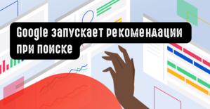 Google запускает рекомендации при поиске