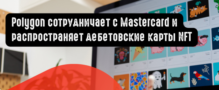 Polygon сотрудничает с Mastercard и распространяет создание дебетовой карты NFT