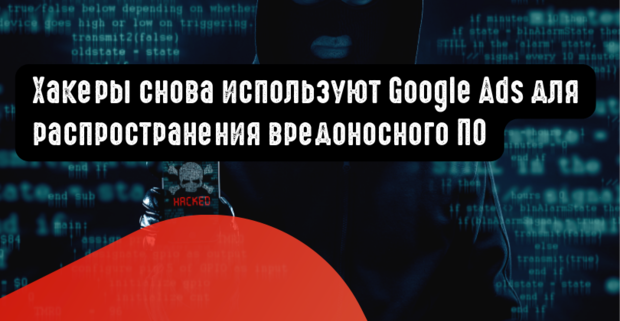 Хакеры снова используют Google Ads для распространения вредоносного ПО