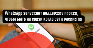 WhatsApp запускает прокси, чтобы быть на связи когда локальные сети раскрыты