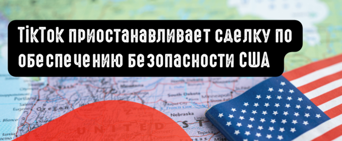 TikTok приостанавливает сделку по обеспечению безопасности США