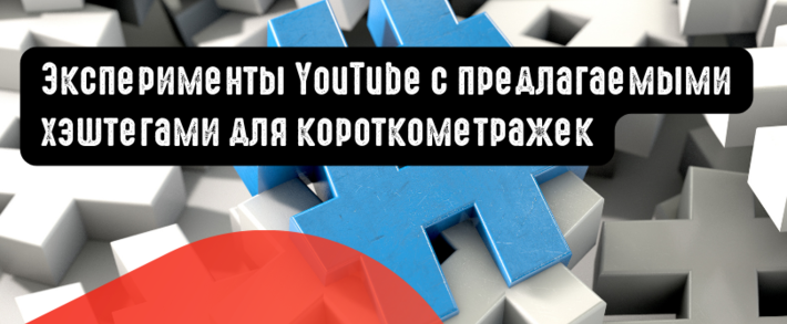 Эксперименты YouTube с предлагаемыми хэштегами для короткометражек