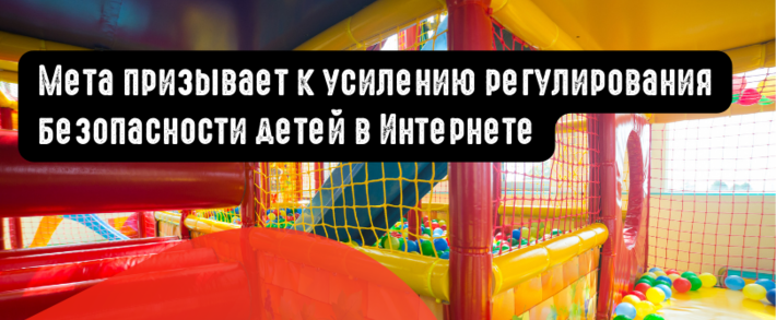 Meta призывает к усилению регулирования безопасности детей в Интернете
