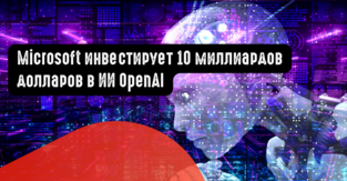 Microsoft инвестирует 10 миллиардов долларов в ИИ OpenAI