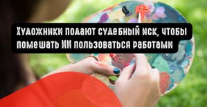 Художники подают судебный иск, чтобы помешать ИИ пользоваться их работами