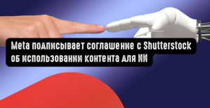 Meta подписывает соглашение с Shutterstock об использовании контента для ИИ
