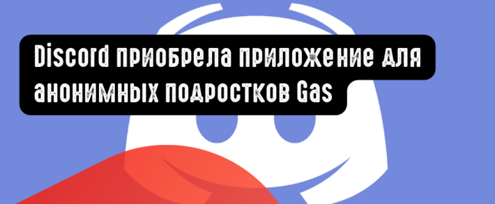 Discord приобрела приложение для анонимных подростков Gas