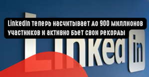 LinkedIn теперь насчитывает до 900 миллионов участников и активно бьет свои рекорды
