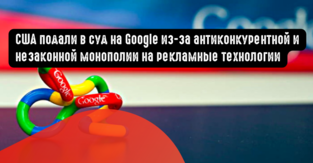 США подали в суд на Google из-за антиконкурентной и незаконной монополии на рекламные технологии