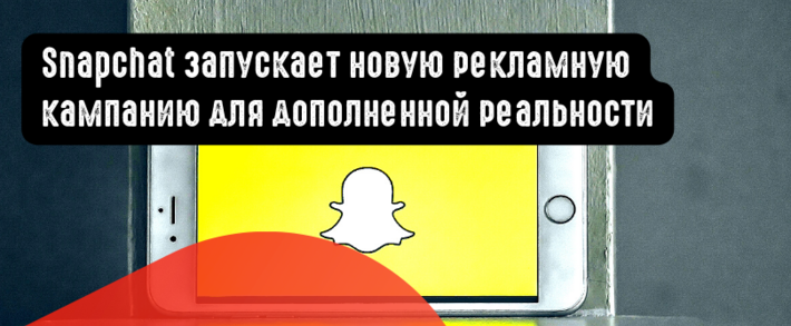 Snapchat запускает новую рекламную кампанию для дополненной реальности