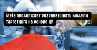 Meta продолжает разрабатывать свои модели таргетинга на основе ИИ