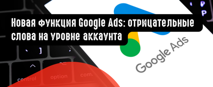 Новая функция Google Ads: отрицательные слова на уровне аккаунта