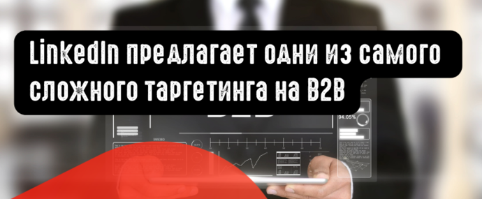 LinkedIn предлагает одни из самого сложного таргетинга на B2B