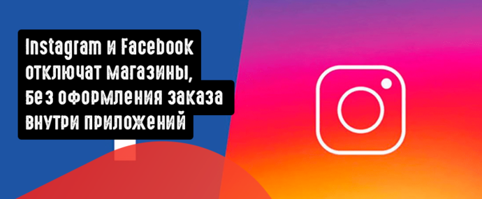 Instagram и Facebook отключат магазины, которые не используют оформление заказа внутри приложений